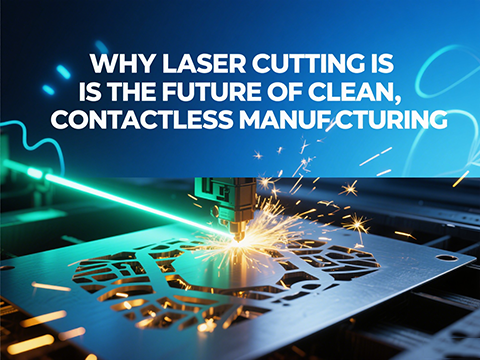 Why Laser Cutting is the Future of Clean, Contactless Manufacturing
