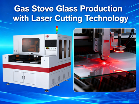 Revolutionizing Gas Stove Glass Production with Laser Cutting Technology